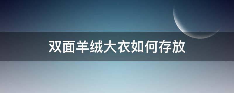 双面羊绒大衣如何存放（双面羊绒大衣