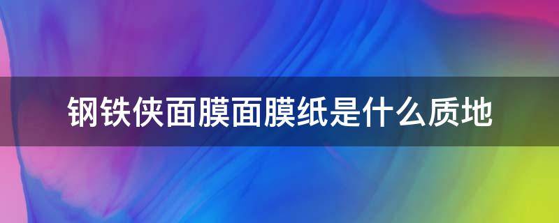 钢铁侠面膜面膜纸是什么质地（钢铁侠