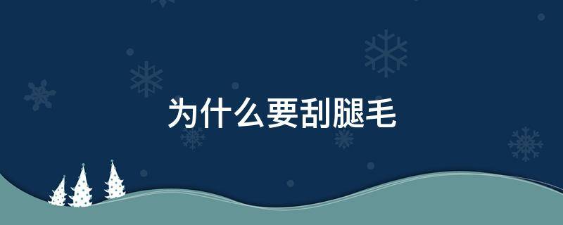 为什么要刮腿毛 为什么刮腿毛会有