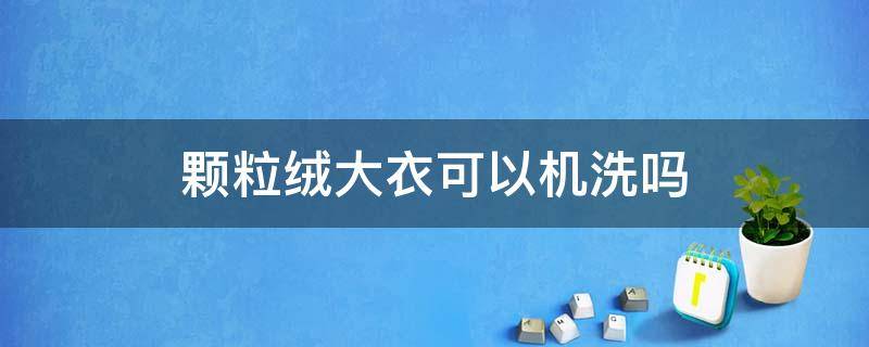 颗粒绒大衣可以机洗吗 颗粒绒大衣