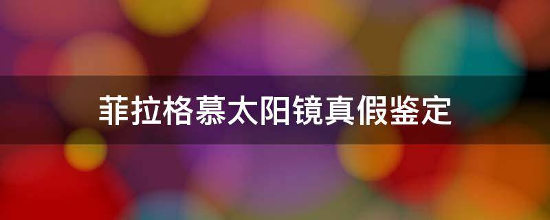 菲拉格慕太阳镜真假鉴定（菲拉格慕太