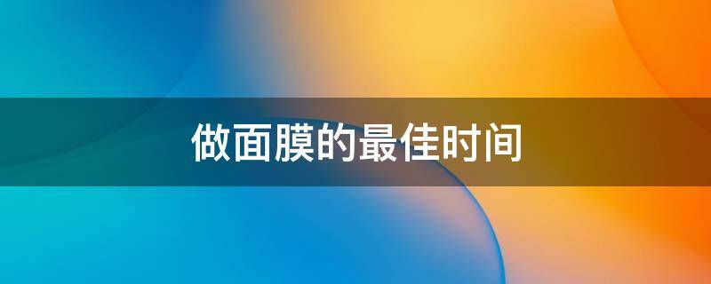 做面膜的最佳时间 做面膜的最佳时