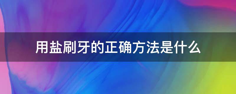 用盐刷牙的正确方法是什么 用盐刷