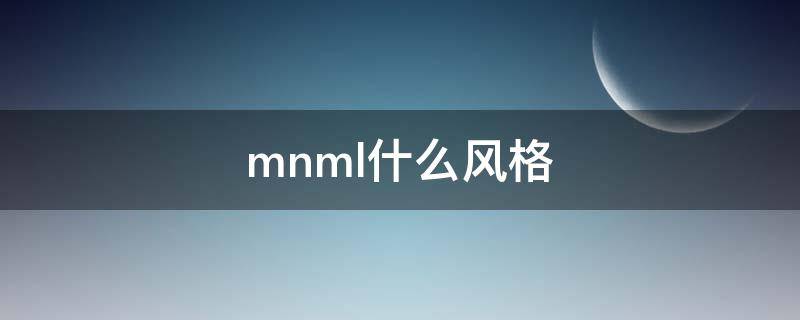 mnml什么风格（mj风格是什么意思）