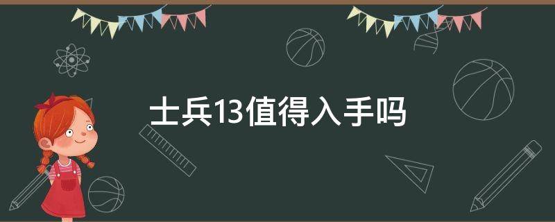 士兵13值得入手吗（士兵13原价）