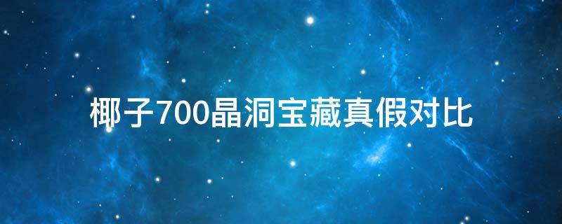 椰子700晶洞宝藏真假对比 椰子700