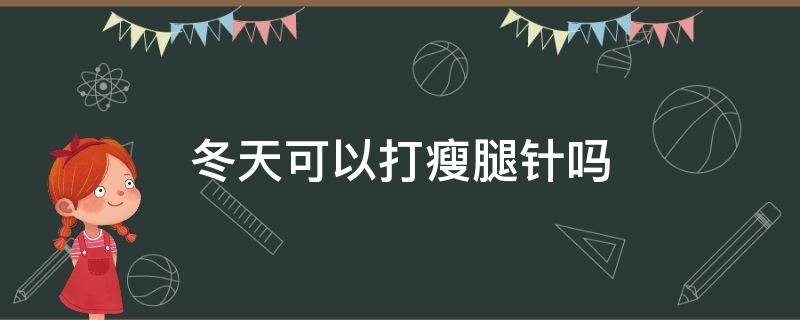 冬天可以打瘦腿针吗 冬天适合打瘦