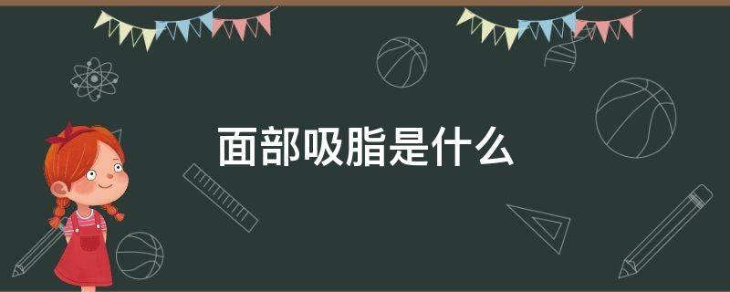 面部吸脂是什么 面部吸脂是什么部