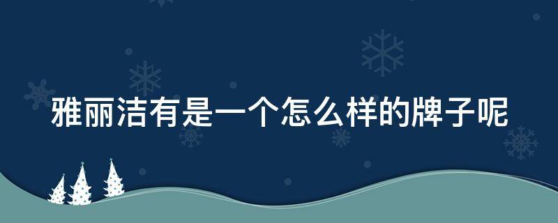 雅丽洁有是一个怎么样的牌子呢 雅