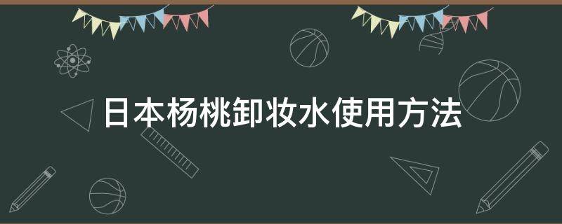 日本杨桃卸妆水使用方法 日本杨桃