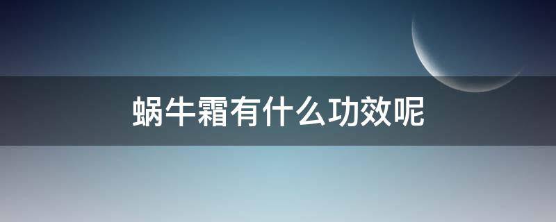 蜗牛霜有什么功效呢（蜗牛霜使用方法