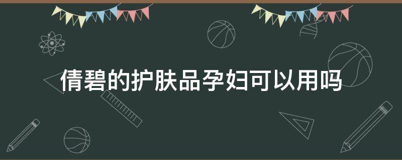 倩碧的护肤品孕妇可以用吗 倩碧的