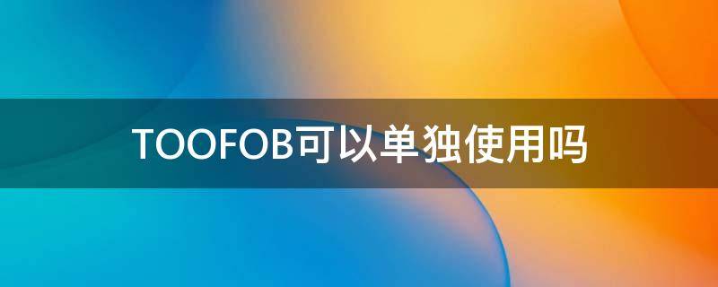 TOOFOB可以单独使用吗 too可以放在