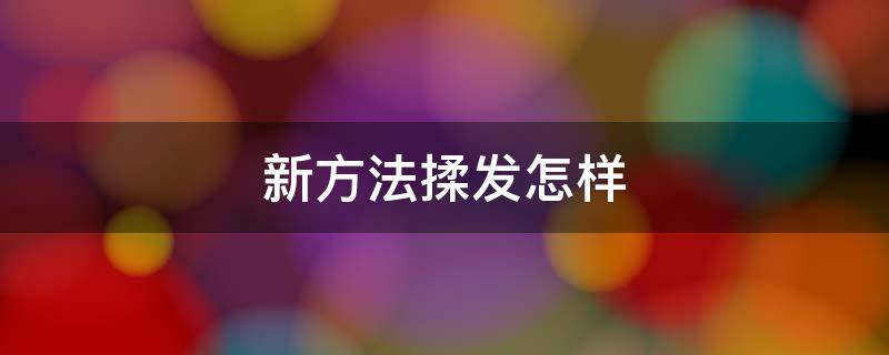 新方法揉发怎样 新方法揉发怎样才