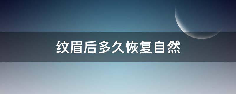 纹眉后多久恢复自然（纹眉后多久恢复