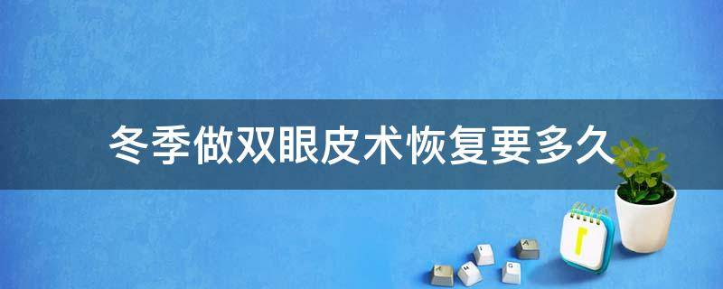 冬季做双眼皮术恢复要多久 冬季做