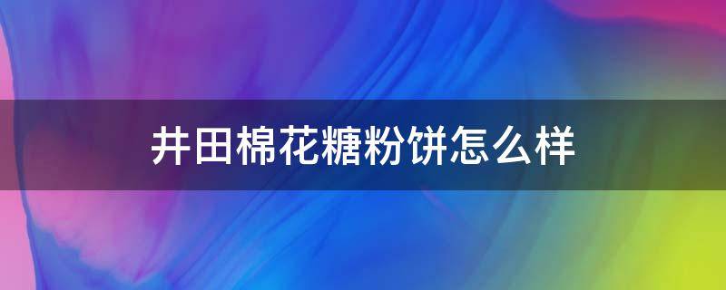 井田棉花糖粉饼怎么样 井田棉花糖