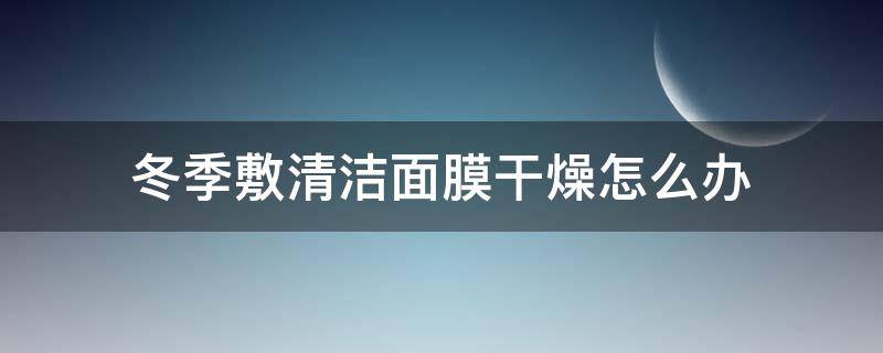 冬季敷清洁面膜干燥怎么办（运动员甘