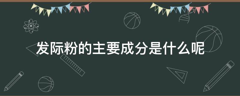 发际粉的主要成分是什么呢 发际粉