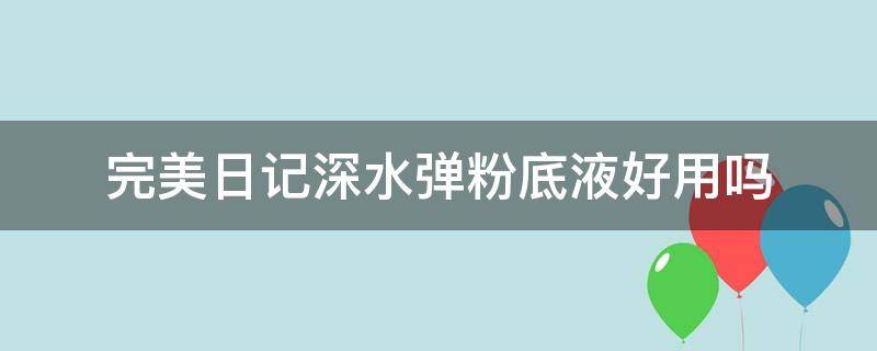 完美日记深水弹粉底液好用吗（完美日