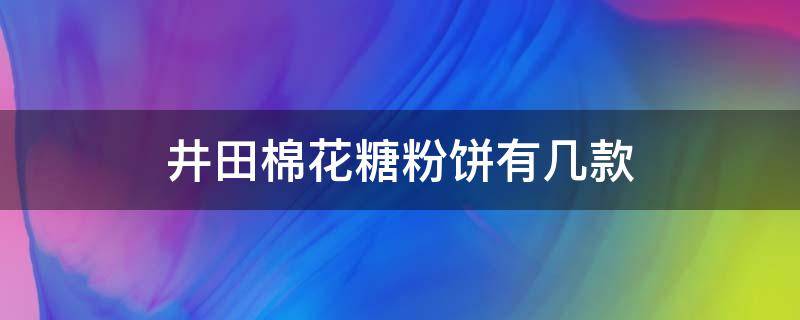 井田棉花糖粉饼有几款 井田棉花糖