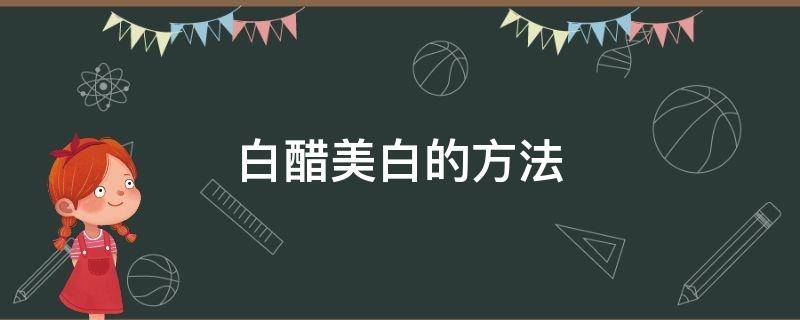 白醋美白的方法 白醋美白的方法有