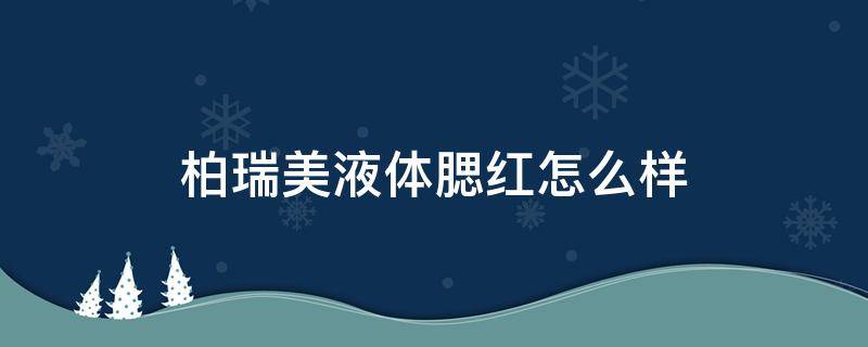 柏瑞美液体腮红怎么样 柏瑞美怎么