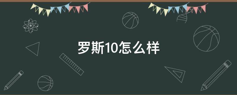 罗斯10怎么样 罗斯10测评xcin