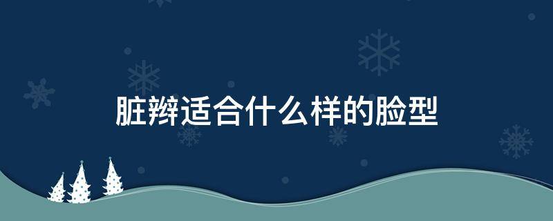 脏辫适合什么样的脸型 脏辫适合什