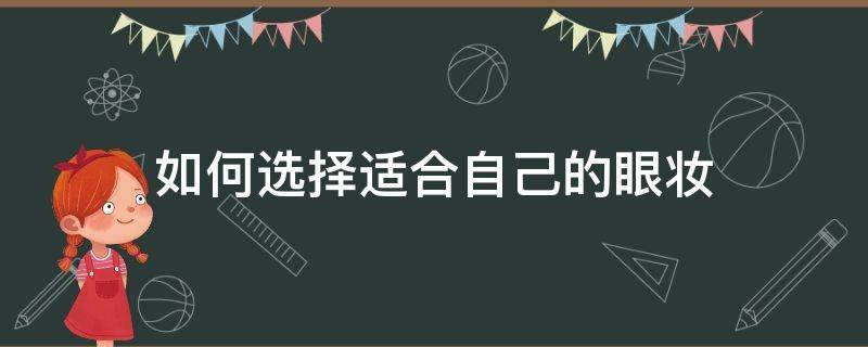 如何选择适合自己的眼妆（如何选择适