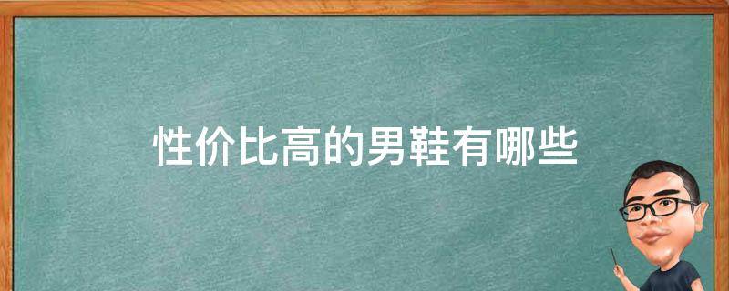 性价比高的男鞋有哪些（性价比比较高