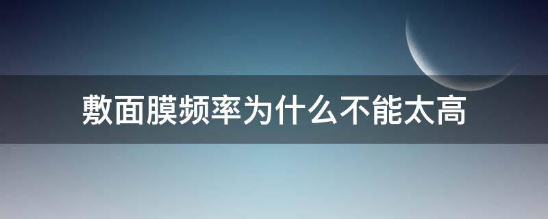 敷面膜频率为什么不能太高 敷面膜