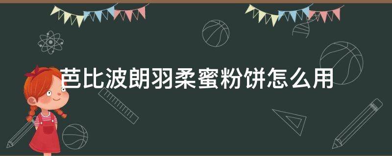 芭比波朗羽柔蜜粉饼怎么用 芭比布