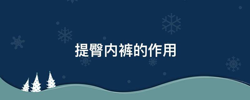 提臀内裤的作用（提臀内裤的作用和功