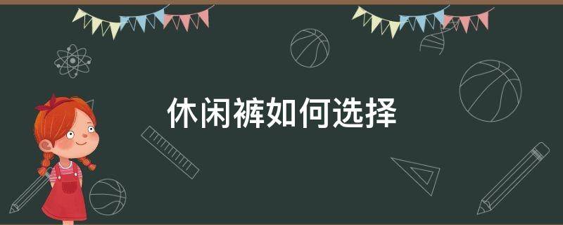 休闲裤如何选择 休闲裤如何选择腰