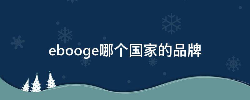 ebooge哪个国家的品牌（eb是哪个国家