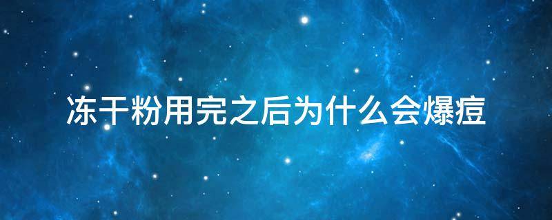 冻干粉用完之后为什么会爆痘 冻干