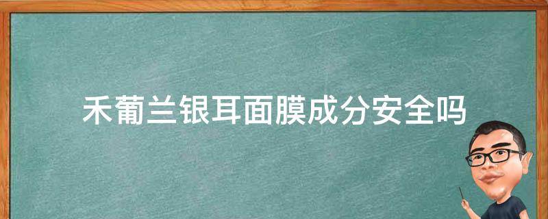 禾葡兰银耳面膜成分安全吗（禾葡兰银