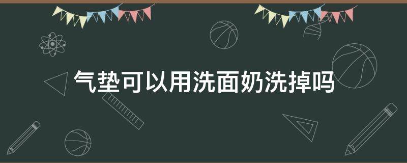 气垫可以用洗面奶洗掉吗 气垫可以