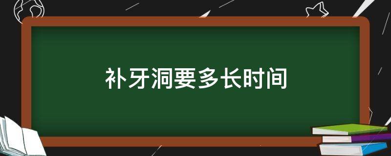 补牙洞要多长时间（补牙洞要多长时间