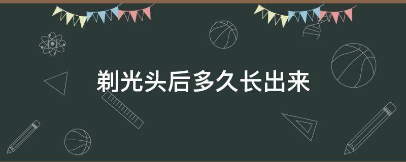 剃光头后多久长出来 剃光头后多久