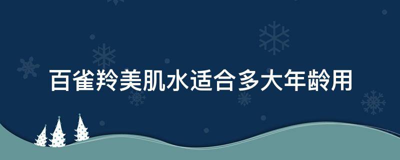 百雀羚美肌水适合多大年龄用 百雀