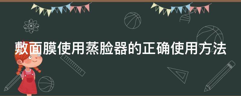 敷面膜使用蒸脸器的正确使用方法（敷