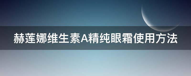 赫莲娜维生素A精纯眼霜使用方法 赫