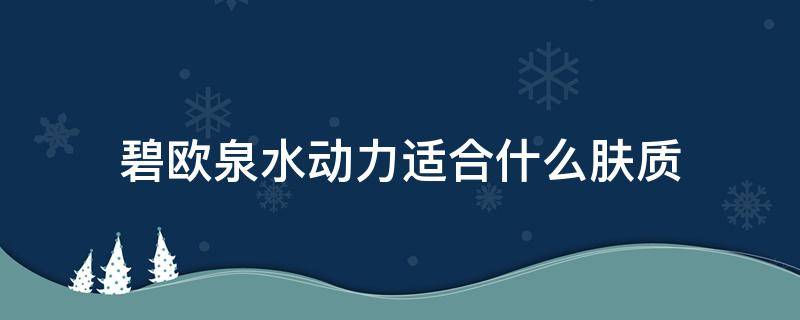 碧欧泉水动力适合什么肤质（碧欧泉的