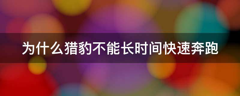 为什么猎豹不能长时间快速奔跑（为什