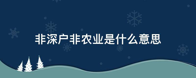 非深户非农业是什么意思（非深农业和