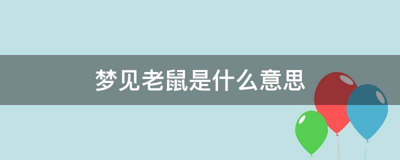 梦见老鼠是什么意思（梦见老鼠跑来跑