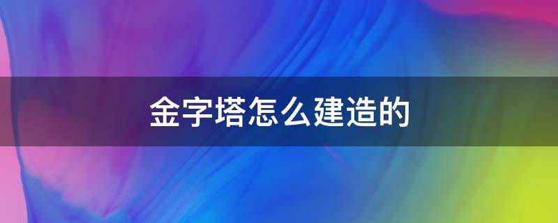 金字塔怎么建造的 埃及金字塔怎么