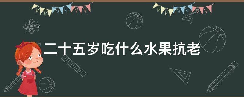 二十五岁吃什么水果抗老 二十五岁